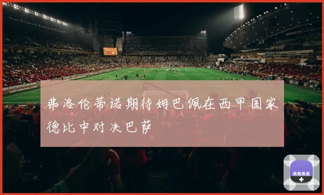 弗洛伦蒂诺期待姆巴佩在西甲国家德比中对决巴萨